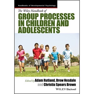 The Wiley Handbook of Group Processes in Children and Adolescents (Wiley Blackwell Handbooks of Developmental Psychology)