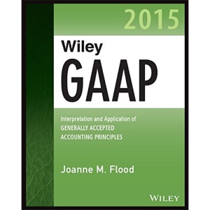 Wiley GAAP 2015: Interpretation and Application of Generally Accepted Accounting Principles 2015 (Wiley Regulatory Reporting)