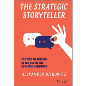 The Strategic Storyteller: Content Marketing in the Age of the Educated Consumer