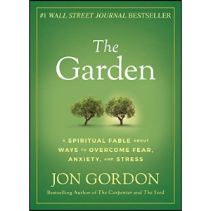 The Garden: A Spiritual Fable About Ways to Overcome Fear, Anxiety, and Stress (Jon Gordon)