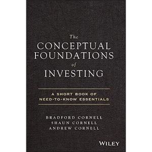 The Conceptual Foundations of Investing: A Short Book of Need–to–Know Essentials