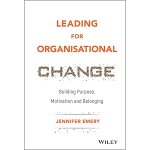 Leading for Organisational Change: Building purpose, motivation and belonging