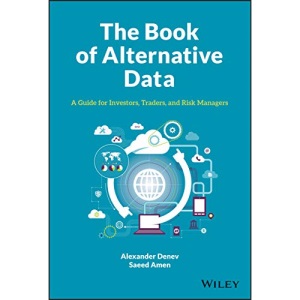 The Book of Alternative Data: A Guide for Investors, Traders and Risk Managers