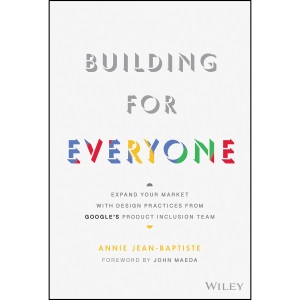Building For Everyone: Expand Your Market With Design Practices From Google's Product Inclusion Team