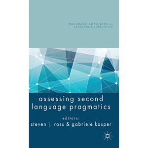 Assessing Second Language Pragmatics (Palgrave Advances in Language and Linguistics)
