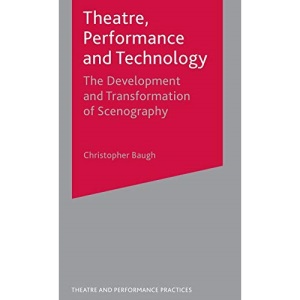 Theatre, Performance and Technology: The Development and Transformation of Scenography (Theatre and Performance Practices)