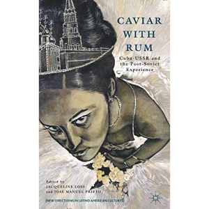 Caviar with Rum: Cuba-USSR and the Post-Soviet Experience (New Directions in Latino American Cultures)
