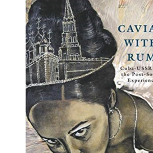 Caviar with Rum: Cuba-USSR and the Post-Soviet Experience (New Directions in Latino American Cultures)