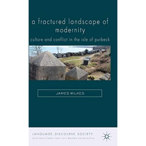 A Fractured Landscape of Modernity: Culture and Conflict in the Isle of Purbeck (Language, Discourse, Society)