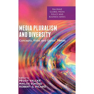 Media Pluralism and Diversity: Concepts, Risks and Global Trends (Palgrave Global Media Policy and Business)