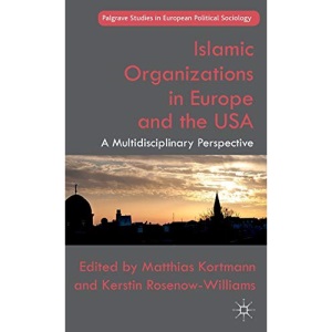 Islamic Organizations in Europe and the USA: A Multidisciplinary Perspective (Palgrave Studies in European Political Sociology)