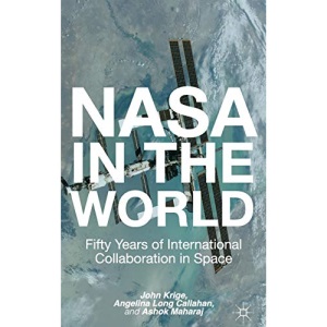 NASA in the World: Fifty Years of International Collaboration in Space (Palgrave Studies in the History of Science and Technology)