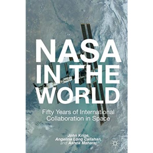 NASA in the World: Fifty Years of International Collaboration in Space (Palgrave Studies in the History of Science and Technology)