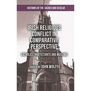 Irish Religious Conflict in Comparative Perspective: Catholics, Protestants and Muslims (Histories of the Sacred and Secular, 1700–2000)