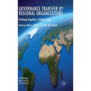 Governance Transfer by Regional Organisations: Patching Together a Global Script (Governance and Limited Statehood)