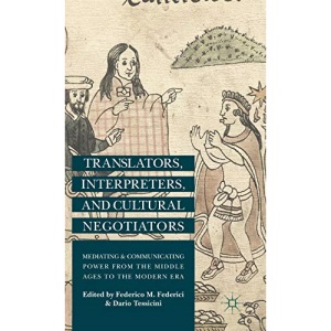 Translators, Interpreters, and Cultural Negotiators: Mediating and Communicating Power from the Middle Ages to the Modern Era