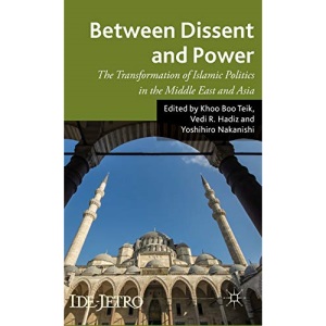 Between Dissent and Power: The Transformation of Islamic Politics in the Middle East and Asia (IDE-JETRO Series)