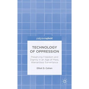 Technology of Oppression: Preserving Freedom and Dignity in an Age of Mass, Warrantless Surveillance