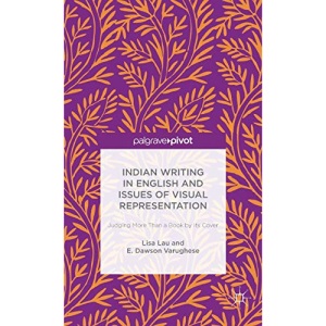 Indian Writing in English and Issues of Visual Representation: Judging More than a Book by its Cover
