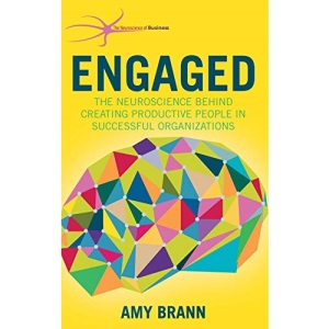 Engaged: The Neuroscience Behind Creating Productive People in Successful Organizations (The Neuroscience of Business)