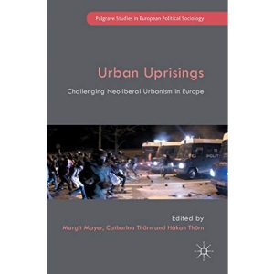 Urban Uprisings: Challenging Neoliberal Urbanism in Europe (Palgrave Studies in European Political Sociology)