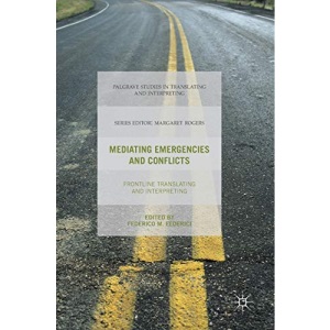 Mediating Emergencies and Conflicts: Frontline Translating and Interpreting (Palgrave Studies in Translating and Interpreting)