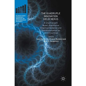 The Quadruple Innovation Helix Nexus: A Smart Growth Model, Quantitative Empirical Validation and Operationalization for OECD Countries (Palgrave ... Innovation, and Entrepreneurship for Growth)