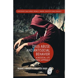 Drug Abuse and Antisocial Behavior: A Biosocial Life Course Approach (Palgrave's Frontiers in Criminology Theory)