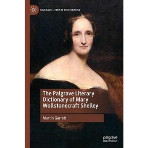 The Palgrave Literary Dictionary of Mary Wollstonecraft Shelley (Palgrave Literary Dictionaries)