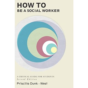 How to be a Social Worker: A Critical Guide for Students