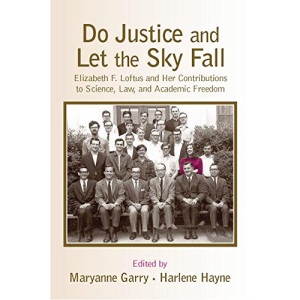 Do Justice and Let the Sky Fall: Elizabeth F. Loftus and Her Contributions to Science, Law, and Academic Freedom (Psychology Press Festschrift Series)