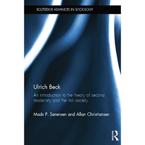 Ulrich Beck: An Introduction to the Theory of Second Modernity and the Risk Society (Routledge Advances in Sociology)