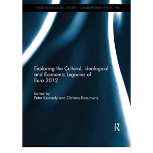 Exploring the cultural, ideological and economic legacies of Euro 2012 (Sport in the Global Society – Contemporary Perspectives)
