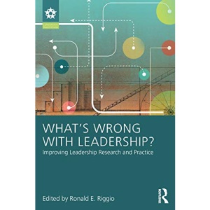 What’s Wrong With Leadership?: Improving Leadership Research and Practice
