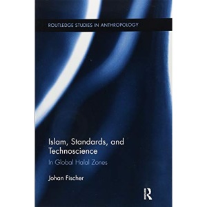 Islam, Standards, and Technoscience: In Global Halal Zones: 28 (Routledge Studies in Anthropology)