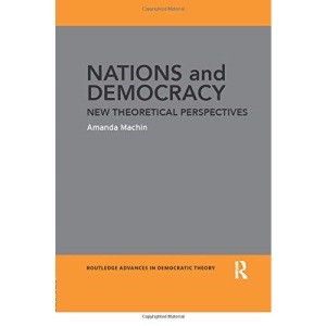 Nations and Democracy: New Theoretical Perspectives (Routledge Advances in Democratic Theory)