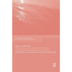 Real Tourism: Practice, Care, and Politics in Contemporary Travel Culture (Contemporary Geographies of Leisure, Tourism and Mobility)