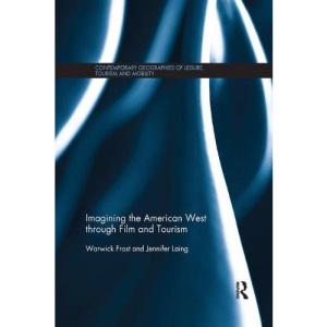 Imagining the American West through Film and Tourism (Contemporary Geographies of Leisure, Tourism and Mobility)