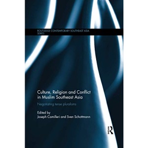 Culture, Religion and Conflict in Muslim Southeast Asia: Negotiating Tense Pluralisms (Routledge Contemporary Southeast Asia Series)
