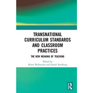 Transnational Curriculum Standards and Classroom Practices: The New Meaning of Teaching (Routledge Research in Internat)