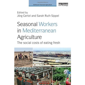 Seasonal Workers in Mediterranean Agriculture: The Social Costs of Eating Fresh (Earthscan Food and Agriculture)