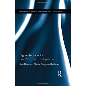 Digital Audiobooks: New Media, Users, and Experiences (Routledge Studies in New Media and Cyberculture)