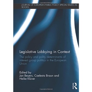 Legislative Lobbying in Context: The Policy and Polity Determinants of Interest Group Politics in the European Union (Journal of European Public Policy Special Issues as Books)