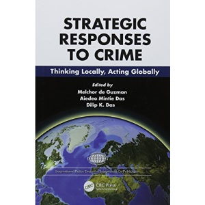 Strategies and Responses to Crime: Thinking Locally, Acting Globally (International Police Executive Symposium Co-Publications)