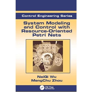 System Modeling and Control with Resource-Oriented Petri Nets (Automation and Control Engineering)