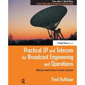 Practical IP and Telecom for Broadcast Engineering and Operations: What you need to know to survive, long term (Focal Press Media Technology Professional)
