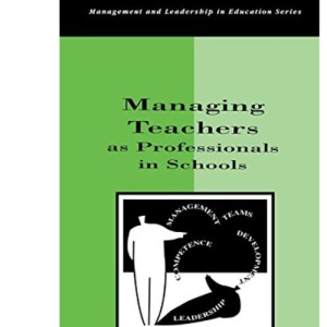 Managing Teachers as Professionals in Schools (Management and Leadership in Education)