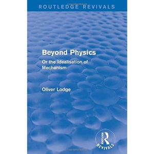 Beyond Physics: Or the Idealisation of Mechanism (Routledge Revivals)