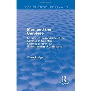 Man and the Universe: A Study of the Influence of the Advance in Scientific Knowledge upon our Understanding of Christianity (Routledge Revivals)