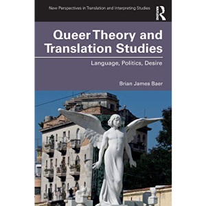 Queer Theory and Translation Studies: Language, Politics, Desire (New Perspectives in Translation and Interpreting Studies)